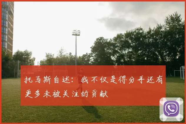 托马斯自述：我不仅是得分手还有更多未被关注的贡献